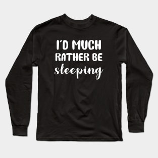 I'd Rather Be Sleeping Long Sleeve T-Shirt